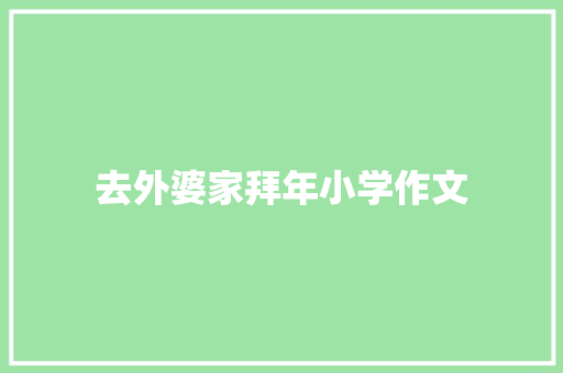 去外婆家拜年小学作文 写作社区