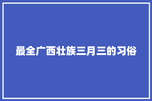 最全广西壮族三月三的习俗