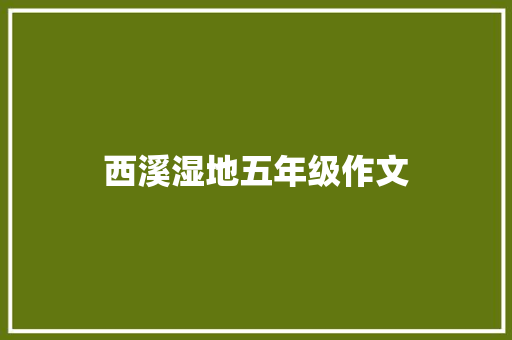西溪湿地五年级作文 写作素材