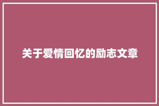 关于爱情回忆的励志文章