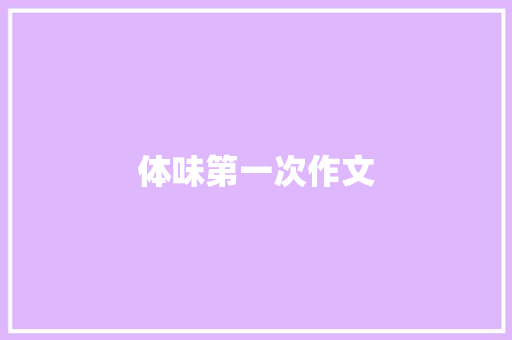 体味第一次作文 写作社区