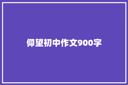 仰望初中作文900字 写作社区