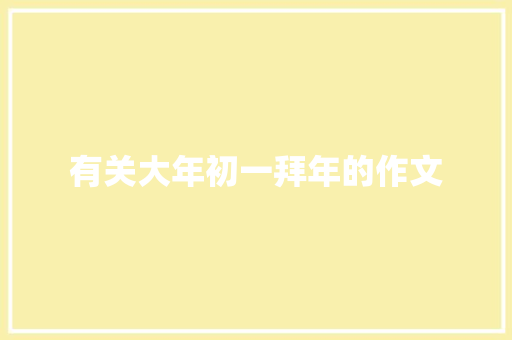 有关大年初一拜年的作文 报告写作