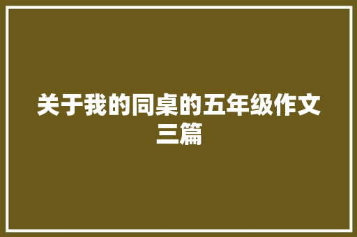 关于我的同桌的五年级作文三篇 写作素材