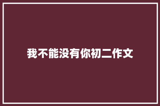 我不能没有你初二作文 简历模板