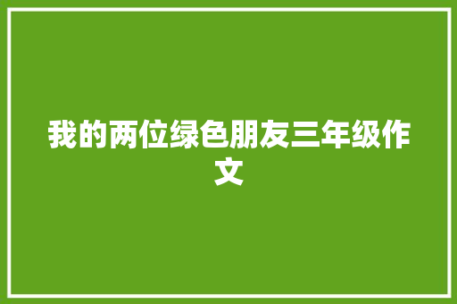 我的两位绿色朋友三年级作文