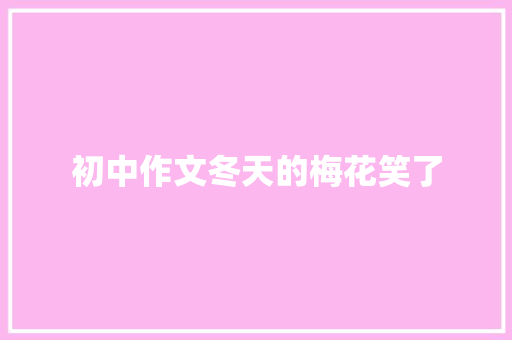 初中作文冬天的梅花笑了 写作素材