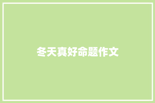 冬天真好命题作文 商业文案