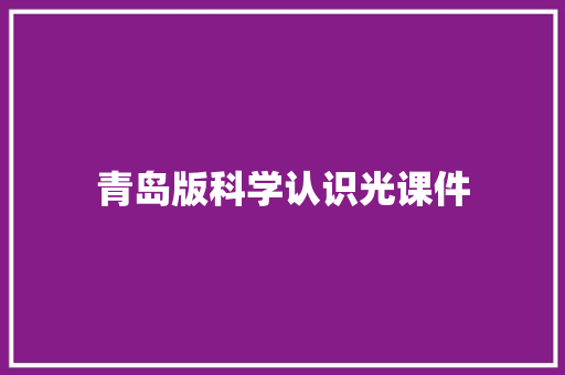 青岛版科学认识光课件 写作社区