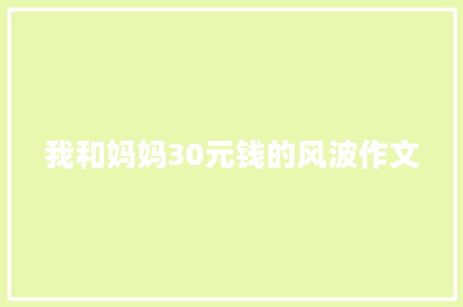 我和妈妈30元钱的风波作文 写作社区