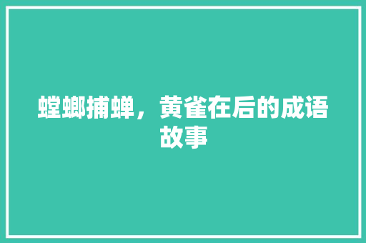 螳螂捕蝉，黄雀在后的成语故事 词汇积累