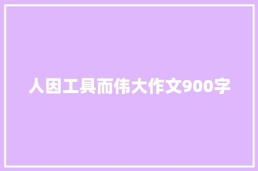 人因工具而伟大作文900字 写作技巧