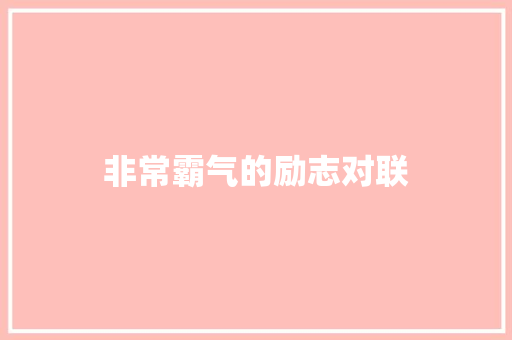 非常霸气的励志对联 商业文案
