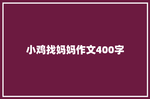 小鸡找妈妈作文400字 报告写作