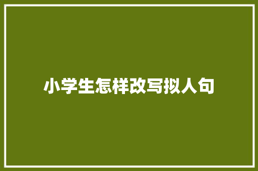 小学生怎样改写拟人句 写作素材