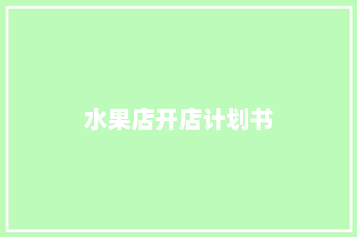 水果店开店计划书 写作社区