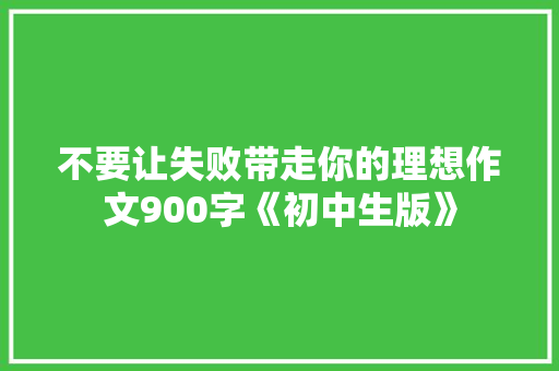 不要让失败带走你的理想作文900字《初中生版》 诗歌创作
