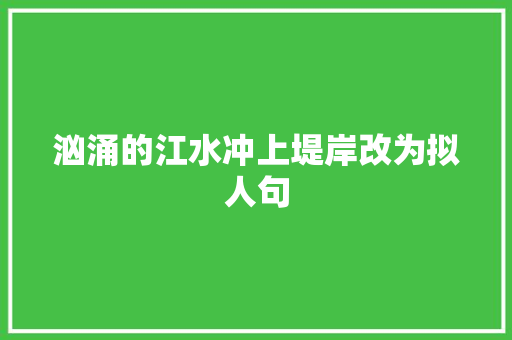 汹涌的江水冲上堤岸改为拟人句 报告写作