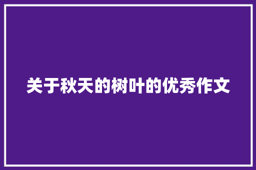 关于秋天的树叶的优秀作文