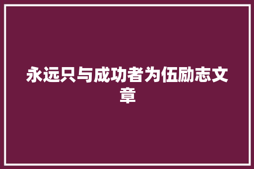 永远只与成功者为伍励志文章 词汇积累