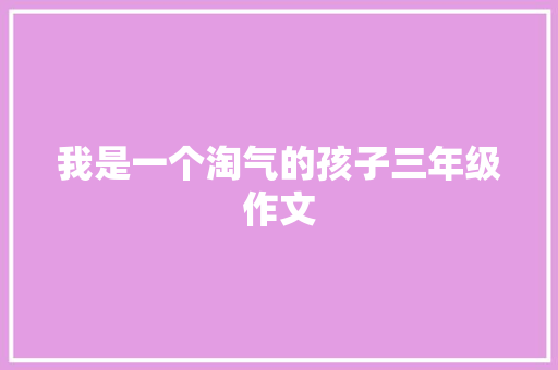 我是一个淘气的孩子三年级作文 写作素材