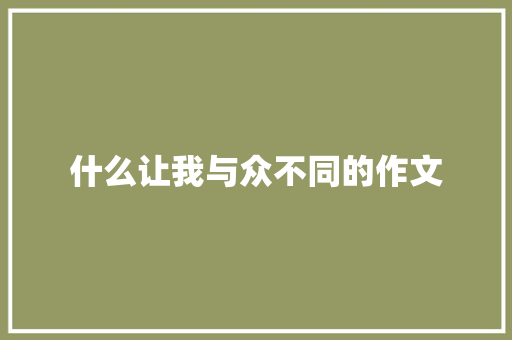 什么让我与众不同的作文 报告写作