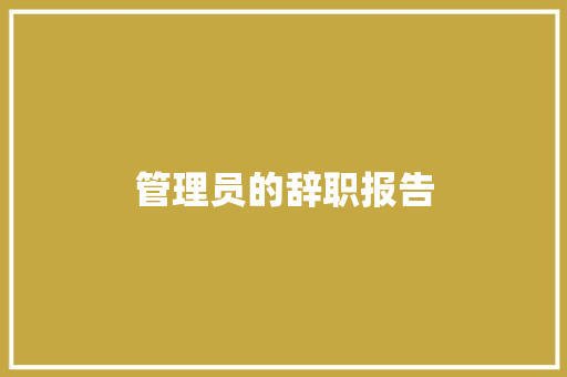 管理员的辞职报告 写作社区
