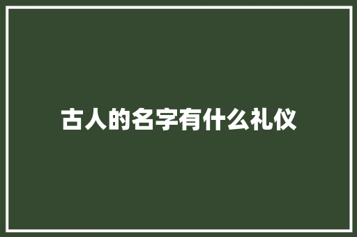 古人的名字有什么礼仪 报告写作