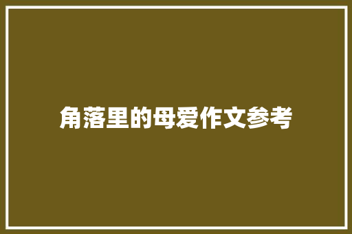 角落里的母爱作文参考 简历模板