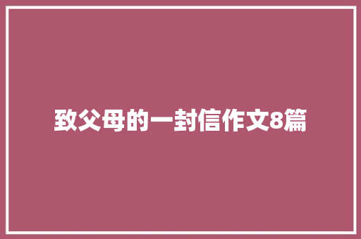 致父母的一封信作文8篇 写作素材