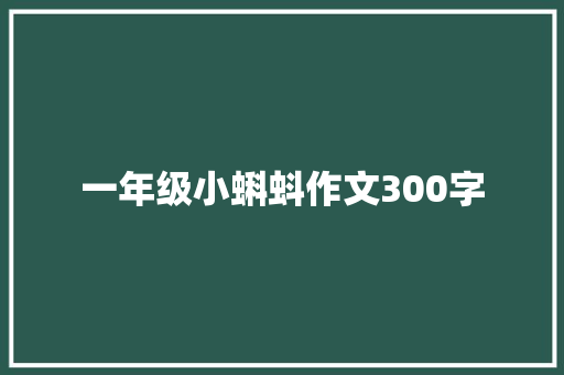 一年级小蝌蚪作文300字 商业文案