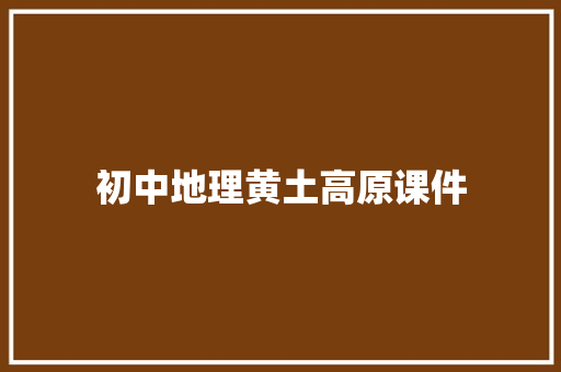 初中地理黄土高原课件 报告写作