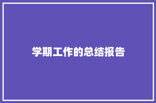 学期工作的总结报告 写作技巧