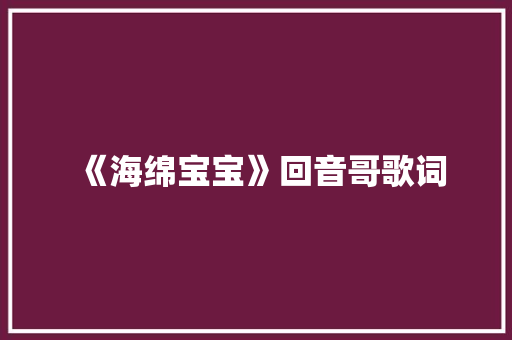《海绵宝宝》回音哥歌词 词汇积累
