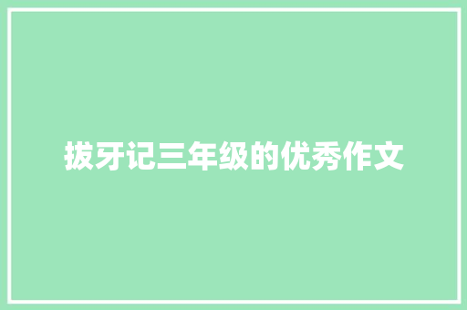 拔牙记三年级的优秀作文 写作素材