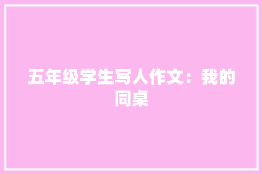五年级学生写人作文：我的同桌 写作技巧