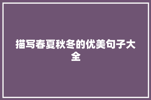 描写春夏秋冬的优美句子大全 报告写作