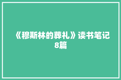 《穆斯林的葬礼》读书笔记8篇 写作技巧