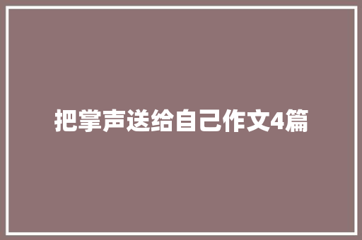 把掌声送给自己作文4篇 写作社区
