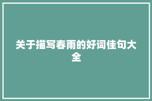 关于描写春雨的好词佳句大全 报告写作