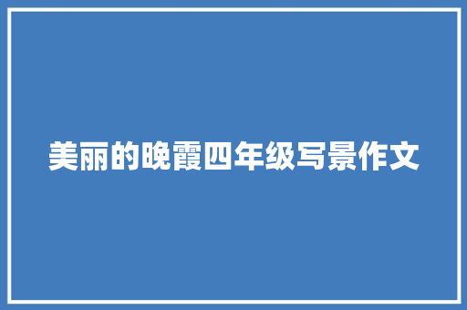 美丽的晚霞四年级写景作文 写作社区