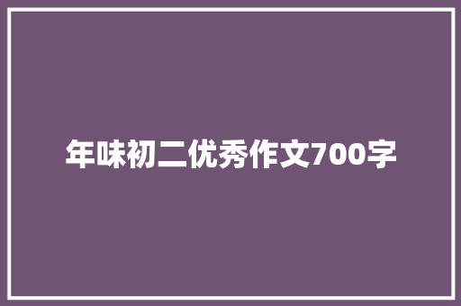 年味初二优秀作文700字 简历模板