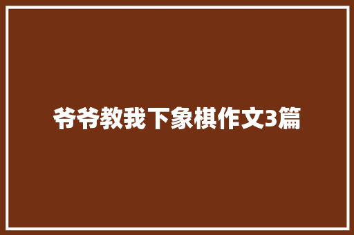 爷爷教我下象棋作文3篇 写作素材