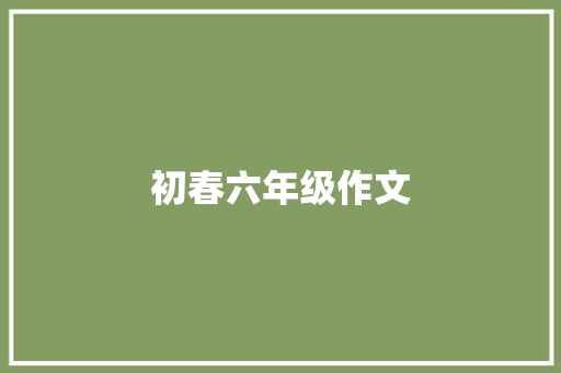 初春六年级作文 写作素材