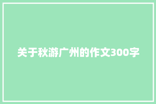 关于秋游广州的作文300字 词汇积累