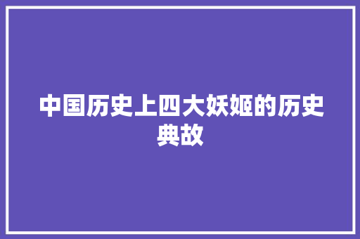 中国历史上四大妖姬的历史典故