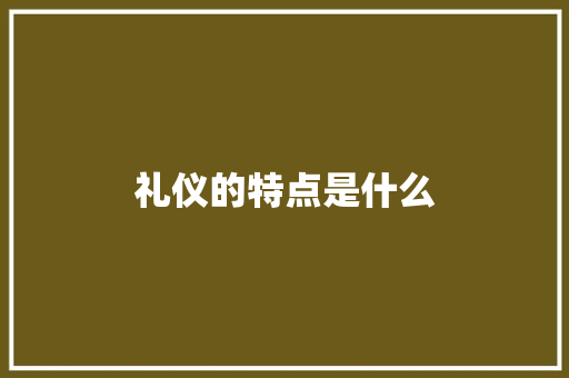 礼仪的特点是什么