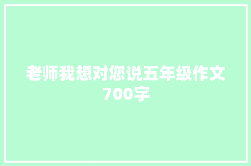老师我想对您说五年级作文700字 写作素材