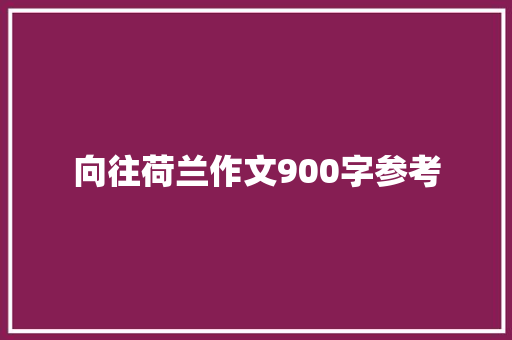 向往荷兰作文900字参考 简历模板