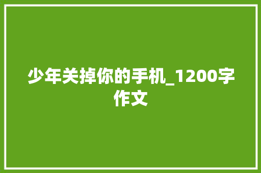 少年关掉你的手机_1200字作文 诗歌创作